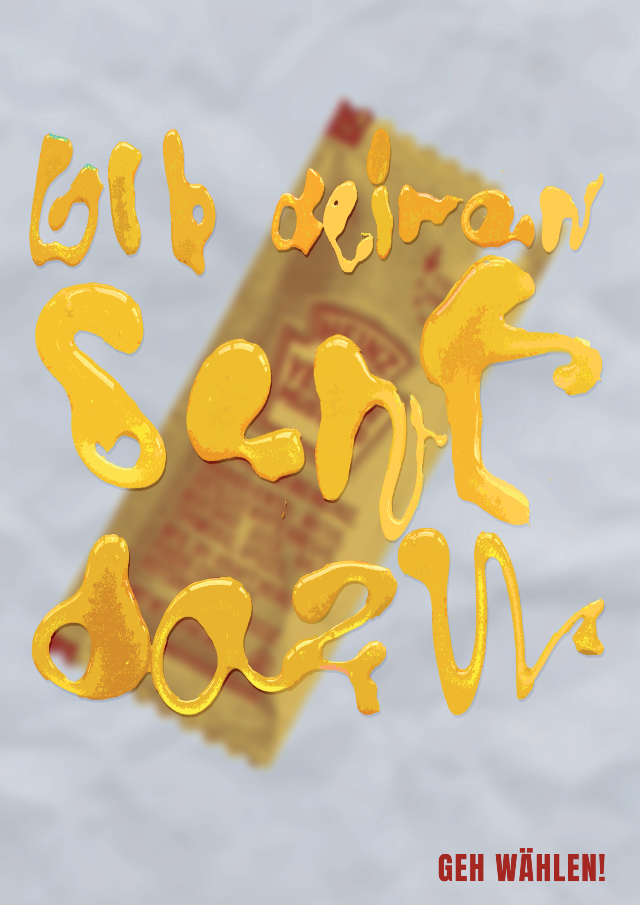 Gelb verlaufene Schrift "Gib deinen Senf dazu" liegt ueber einer unscharfen Senfpackung auf grauem Hintergrund. Unten rechts steht in Rot: "GEH WÄHLEN!"